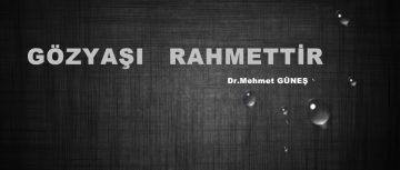 GÖZYAŞI RAHMETTİR!