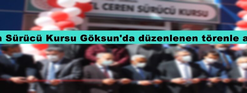 Ceren Sürücü Kursu Göksun’da düzenlenen törenle açıldı!