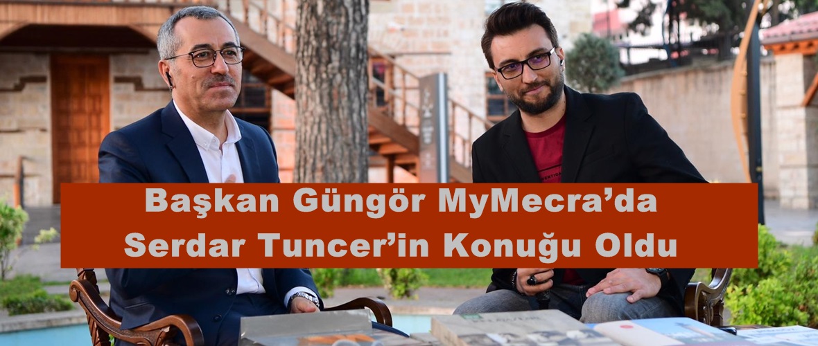 Başkan Güngör MyMecra’da Serdar Tuncer’in Konuğu Oldu.