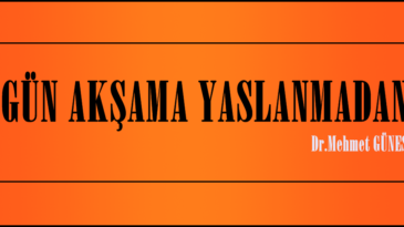 GÜN AKŞAMA YASLANMADAN