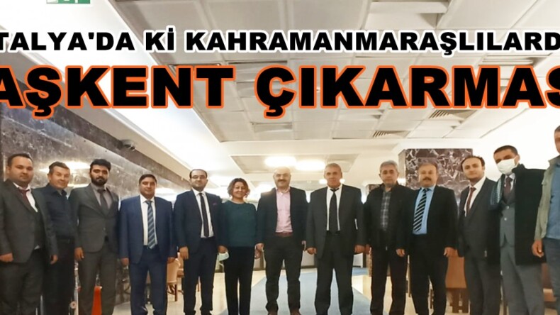 Antalya’da ki Kahramanmaraşlılardan Başkent’e bir dizi ziyaret!