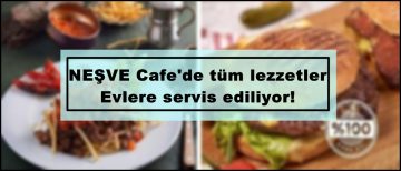 NEŞVE Cafe’de tüm lezzetler Evlere servis ediliyor!