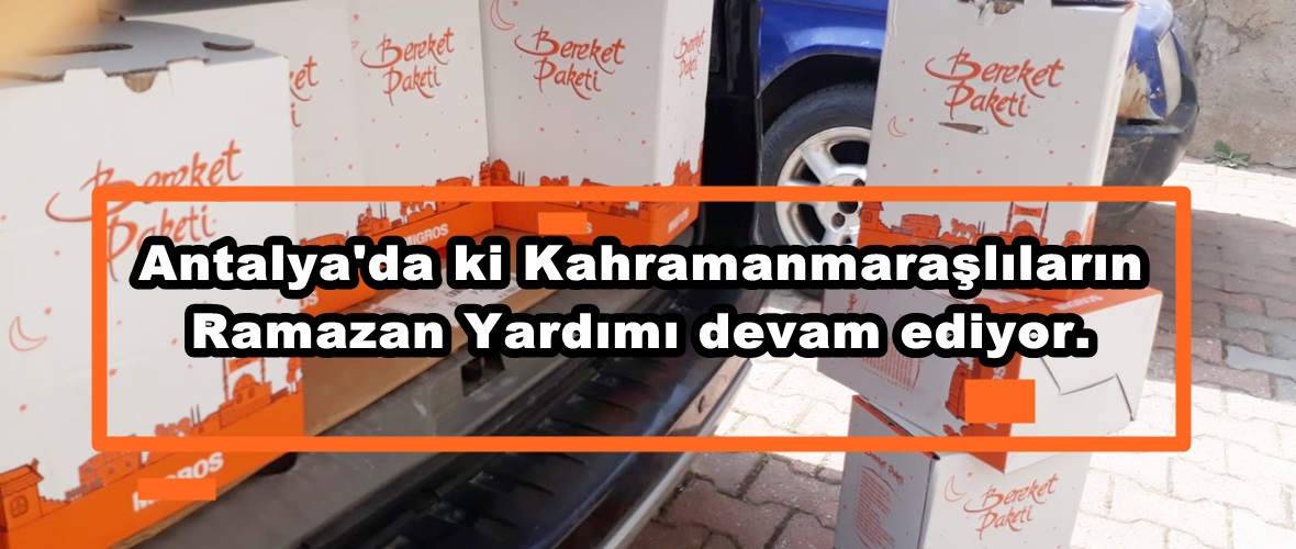 Antalya’da ki Kahramanmaraşlıların Ramazan Yardımı devam ediyor.