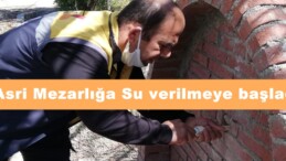 Asri Mezarlığa Su verilmeye başladı!