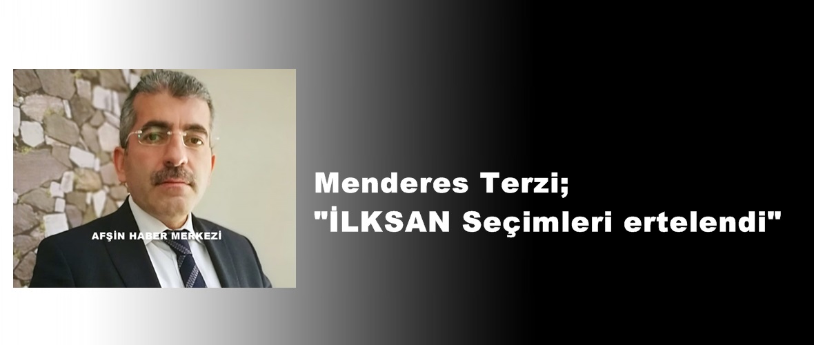 Menderes Terzi; “İLKSAN Seçimleri ertelendi”