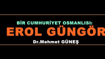 BİR CUMHURİYET OSMANLISI: EROL GÜNGÖR