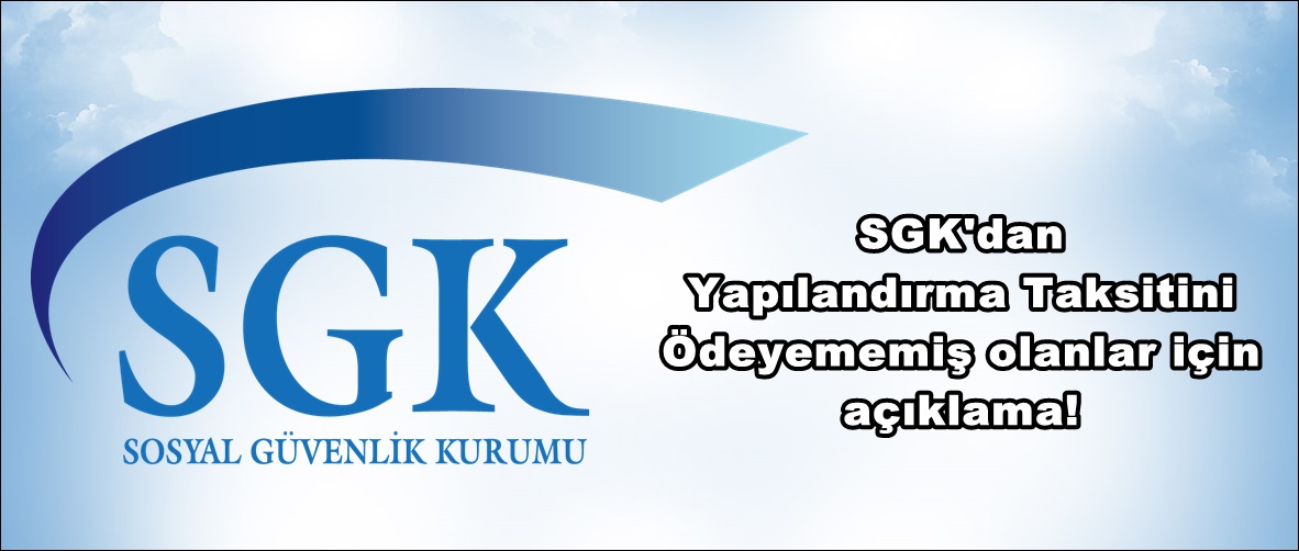 SGK’dan Yapılandırma Taksitini Ödeyememiş olanlar için açıklama!