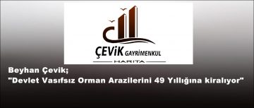 Beyhan Çevik; “Devlet Vasıfsız Orman Arazilerini 49 Yıllığına kiralıyor”
