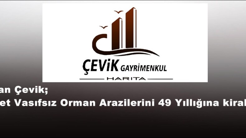 Beyhan Çevik; “Devlet Vasıfsız Orman Arazilerini 49 Yıllığına kiralıyor”