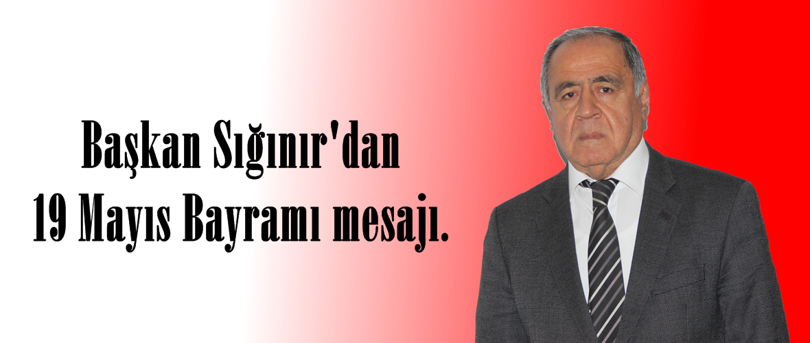 Başkan Sığınır’dan 19 Mayıs Bayramı mesajı.