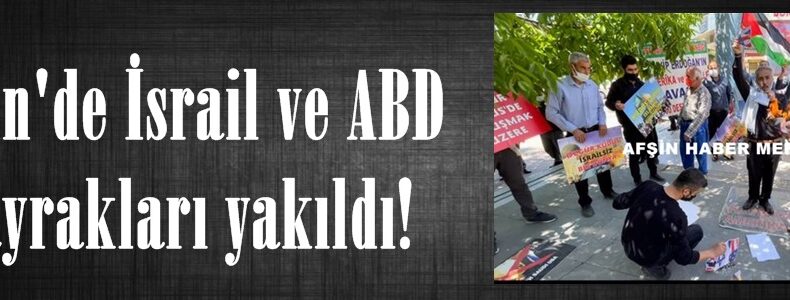 Afşin’de İsrail ve ABD Bayrakları yakıldı!