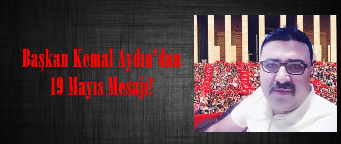 Başkan Kemal Aydın’dan 19 Mayıs Mesajı!