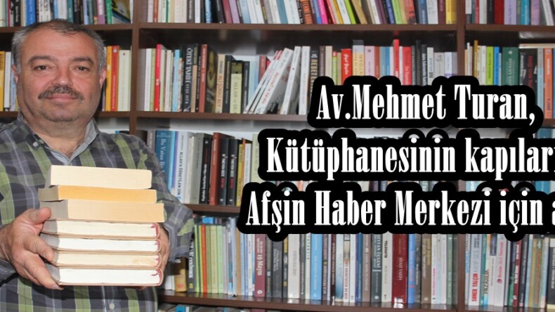 Av.Mehmet Turan,Kütüphanesinin kapılarını Afşin Haber Merkezi için açtı.