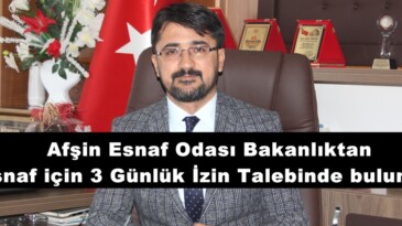 Afşin Esnaf Odası Bakanlıktan Esnaf için 3 Günlük İzin Talebinde bulundu.