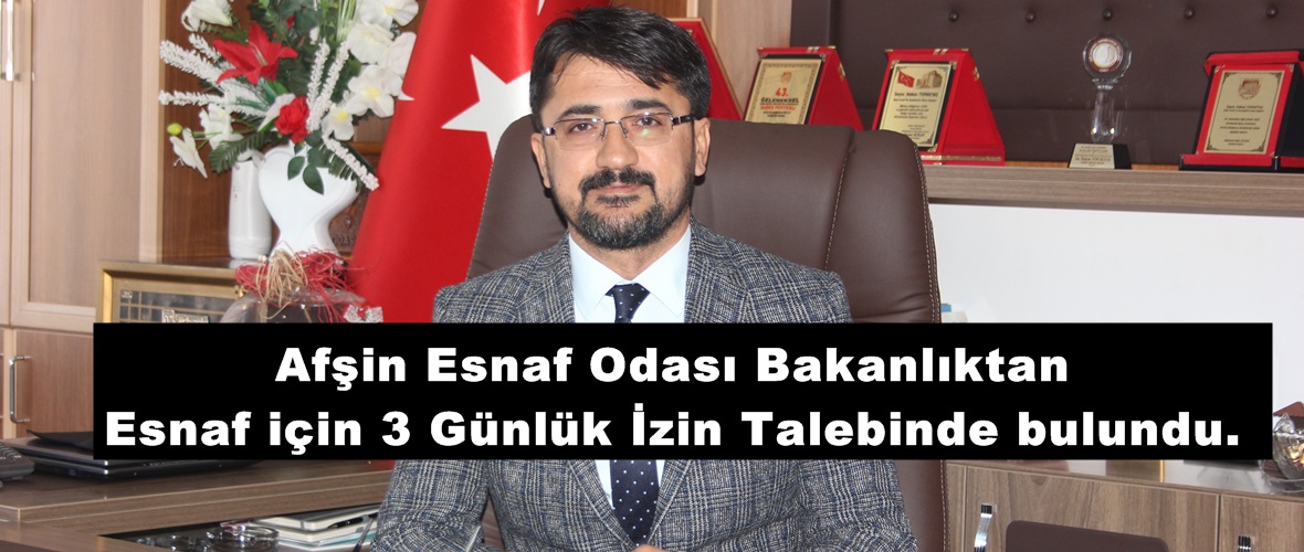 Afşin Esnaf Odası Bakanlıktan Esnaf için 3 Günlük İzin Talebinde bulundu.