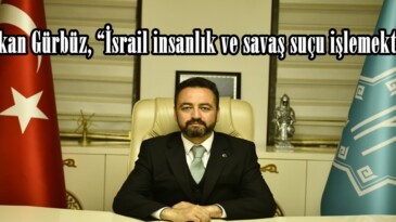 Başkan Gürbüz, “İsrail insanlık ve savaş suçu işlemektedir”