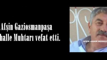 Afşin Gaziosmanpaşa Mahalle Muhtarı vefat etti.