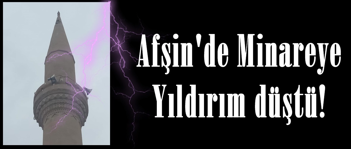 Afşin’de Minareye Yıldırım düştü!