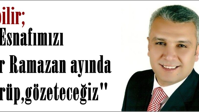 İşbilir; “Esnafımızı her Ramazan ayında görüp,gözeteceğiz”