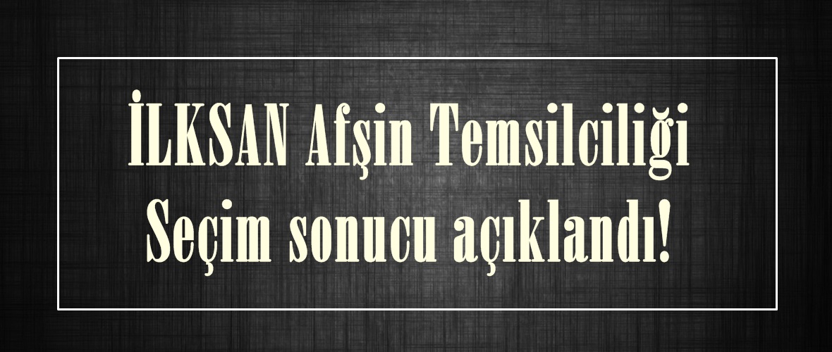 İLKSAN Afşin Temsilciliği seçim sonucu açıklandı!