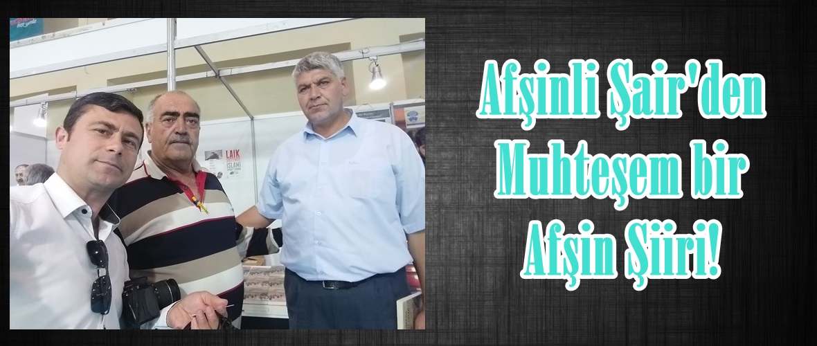 Afşinli Şair’den Muhteşem bir Afşin Şiiri!