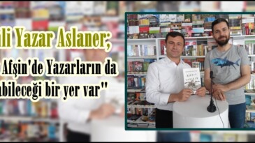 Afşinli Yazar Aslaner; “Artık Afşin’de Yazarların da sığınabileceği bir yer var”