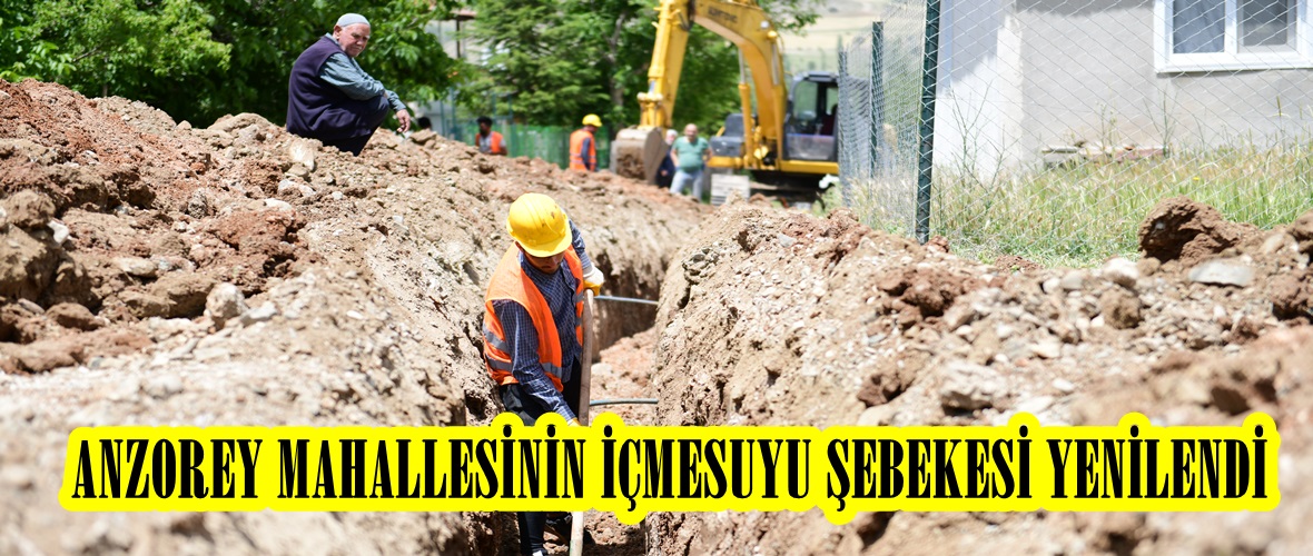 ANZOREY MAHALLESİNİN İÇMESUYU ŞEBEKESİ YENİLENDİ!