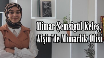 Mimar Şemsigül Keleş, Afşin’de Mimarlık Ofisi açtı!