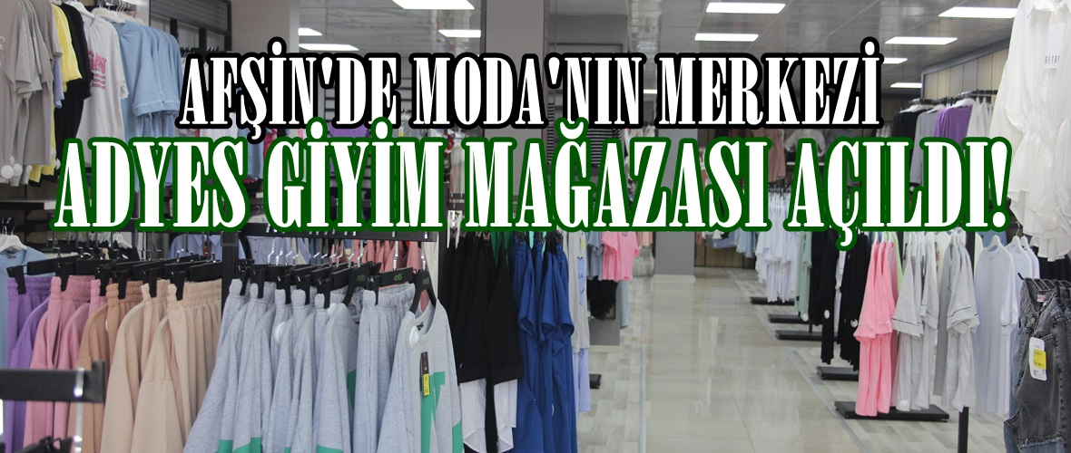 Kalitenin adı ADYES Giyim Mağazası Afşin’de açıldı!
