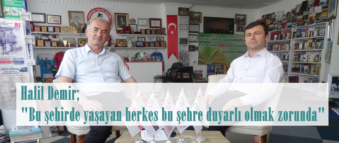 Halil Demir; “Bu şehirde yaşayan herkes bu şehre duyarlı olmak zorunda”