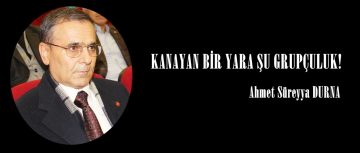 KANAYAN BİR YARA ŞU GRUPÇULUK!