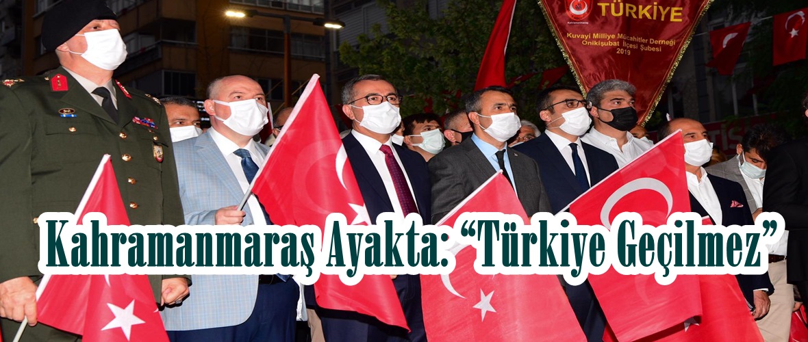 Kahramanmaraş Ayakta: “Türkiye Geçilmez”