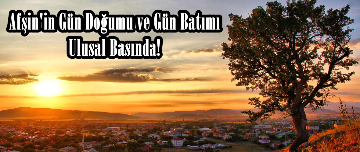 Afşin’in Gün Doğumu ve Gün Batımı Ulusal Basında!