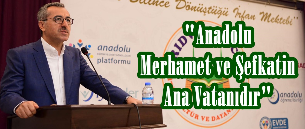 “Anadolu Merhamet ve Şefkatin Ana Vatanıdır”