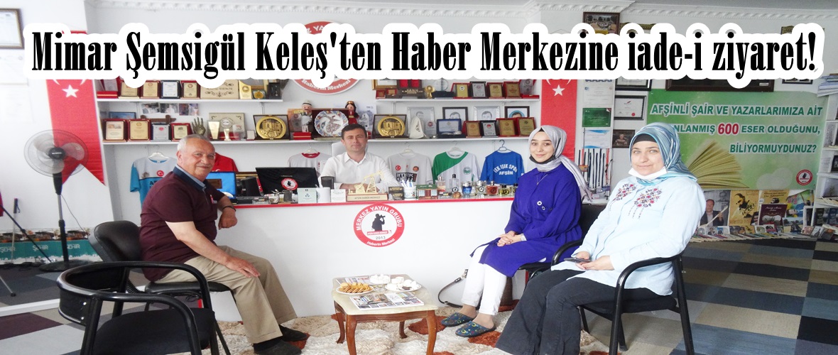 Mimar Şemsigül Keleş’ten Haber Merkezine iade-i ziyaret!