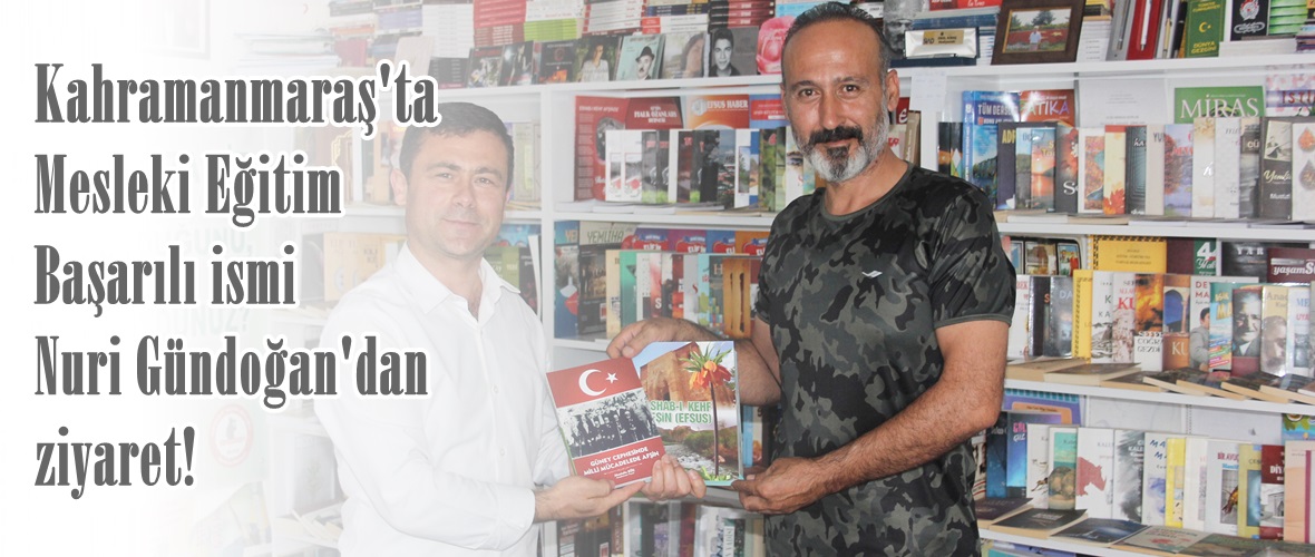 Kahramanmaraş’ta Mesleki Eğitim Başarılı ismi Nuri Gündoğan’dan ziyaret!