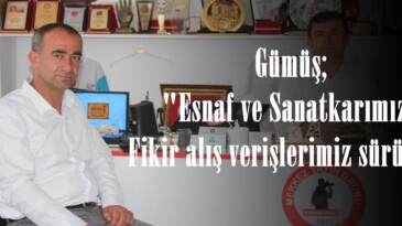 Gümüş; “Esnaf ve Sanatkarımızla Fikir alış verişlerimiz sürüyor”