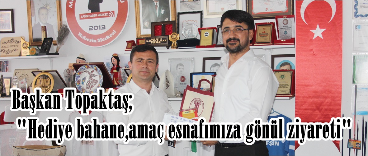 Başkan Topaktaş; “Hediye bahane,amaç esnafımıza gönül ziyareti”