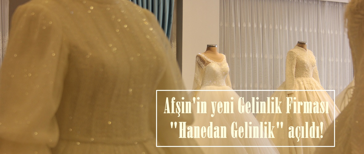 Afşin’in yeni Gelinlik Firması “Hanedan Gelinlik” açıldı!