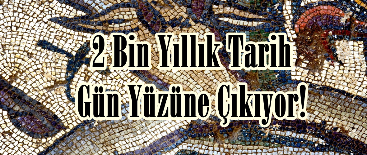 2 Bin Yıllık Tarih Gün Yüzüne Çıkıyor!