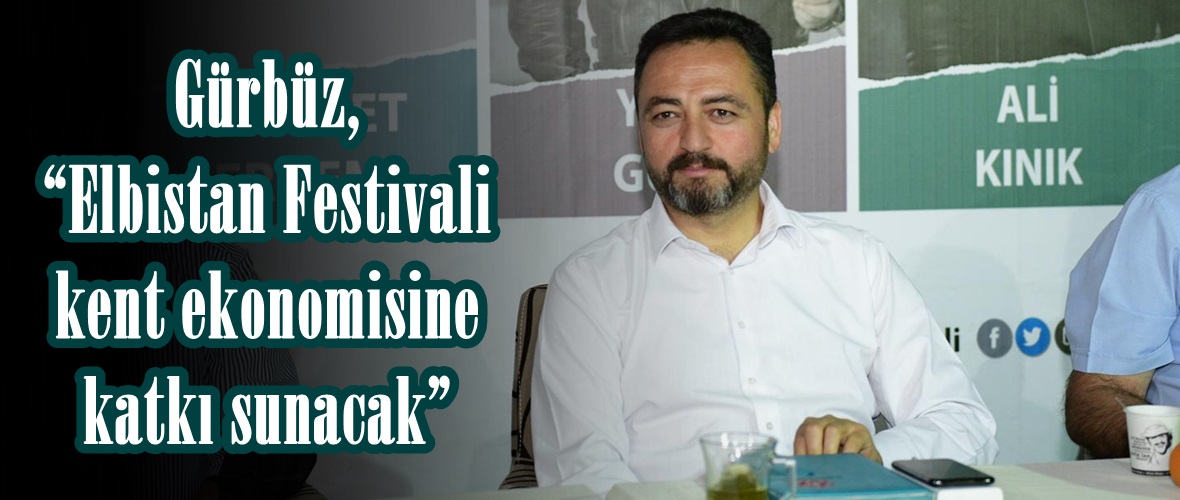 Gürbüz, “Elbistan Festivali kent ekonomisine katkı sunacak”