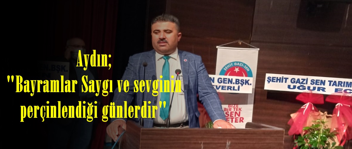 Aydın; “Bayramlar Saygı ve sevginin perçinlendiği günlerdir”