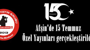 Afşin’de 15 Temmuz Özel Yayınları gerçekleştirildi!