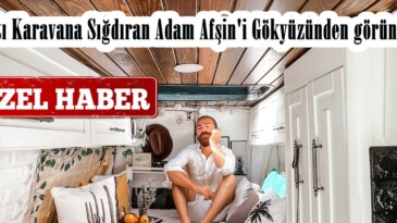 Hayatı Karavana Sığdıran Adam Afşin’i Gökyüzünden görüntüledi!