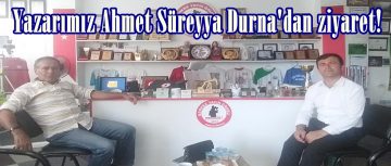 Yazarımız Ahmet Süreyya Durna’dan ziyaret!