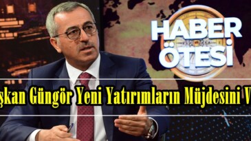 Başkan Güngör Yeni Yatırımların Müjdesini Verdi!