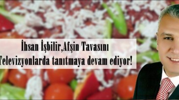 İhsan İşbilir,Afşin Tavasını Televizyonlarda tanıtmaya devam ediyor!