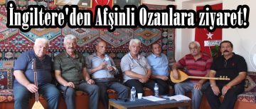 İngiltere’den Afşinli Ozanlara ziyaret!