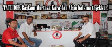 TATLIDER Başkanı Murtaza Kara’dan Afşin halkına teşekkür!