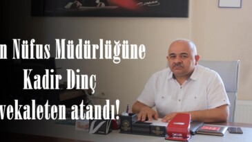 Afşin Nüfus Müdürlüğüne  Kadir Dinç  vekaleten atandı!